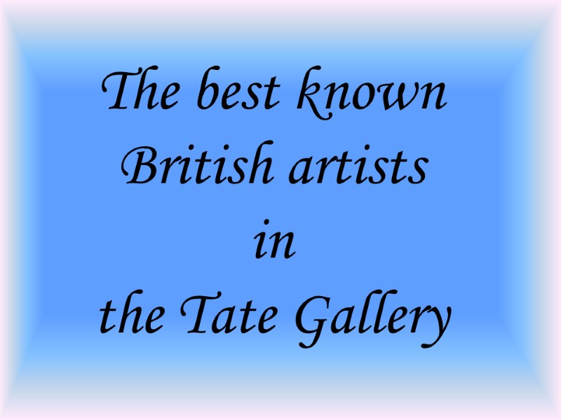 The best known British artists  in the Tate Gallery